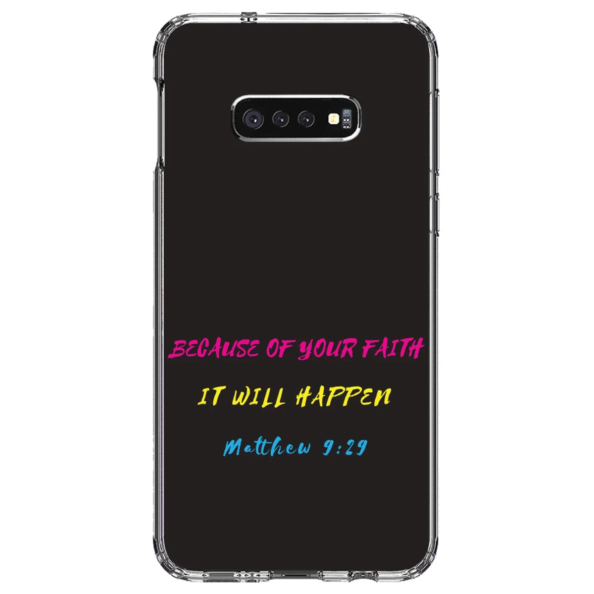 DistinctInk Clear Shockproof Hybrid Case for  Galaxy S10e (5.8" Screen) - TPU Bumper, Acrylic Back, Tempered Glass Screen Protector - Matthew 9:29 - Because of Your Faith, It Will Happen